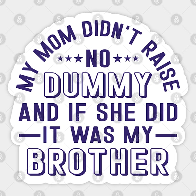 My Mom Didnt Raise No Dummy And If She Did It Was My Brother Sticker by RiseInspired